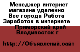 Менеджер интернет-магазина удаленно - Все города Работа » Заработок в интернете   . Приморский край,Владивосток г.